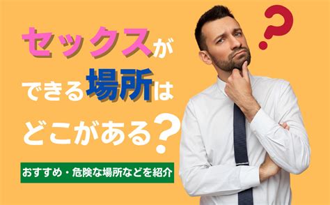 学生 セックス 場所|セックスできる場所おすすめスポット40選！定番・室内・屋外・。